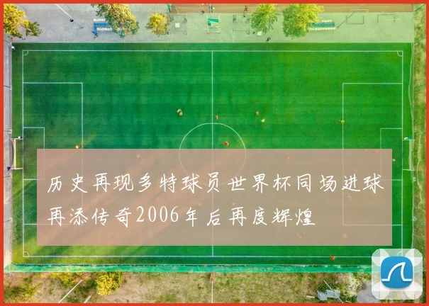 历史再现多特球员世界杯同场进球再添传奇2006年后再度辉煌