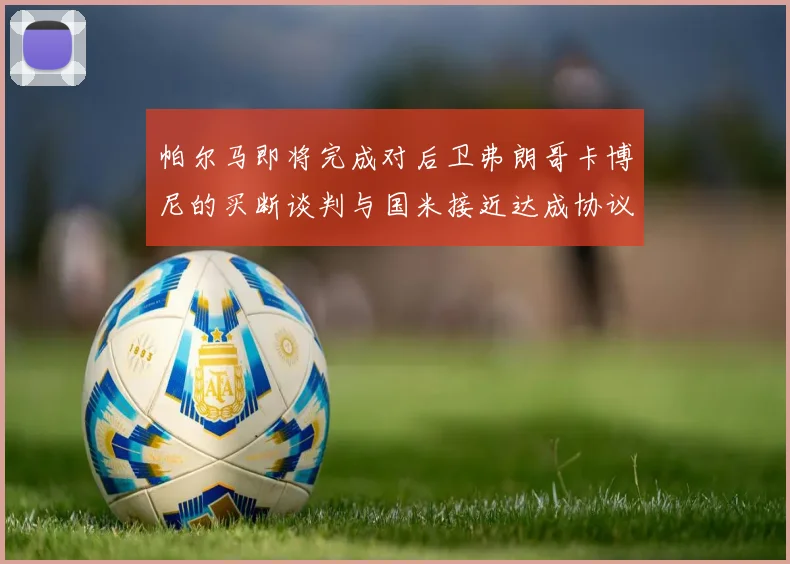 帕尔马即将完成对后卫弗朗哥卡博尼的买断谈判与国米接近达成协议