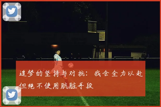 追梦的坚持与对抗：我会全力以赴但绝不使用肮脏手段