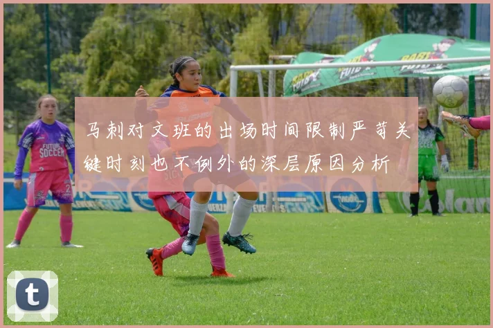 马刺对文班的出场时间限制严苛关键时刻也不例外的深层原因分析